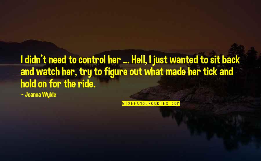 Hell Of A Ride Quotes By Joanna Wylde: I didn't need to control her ... Hell,