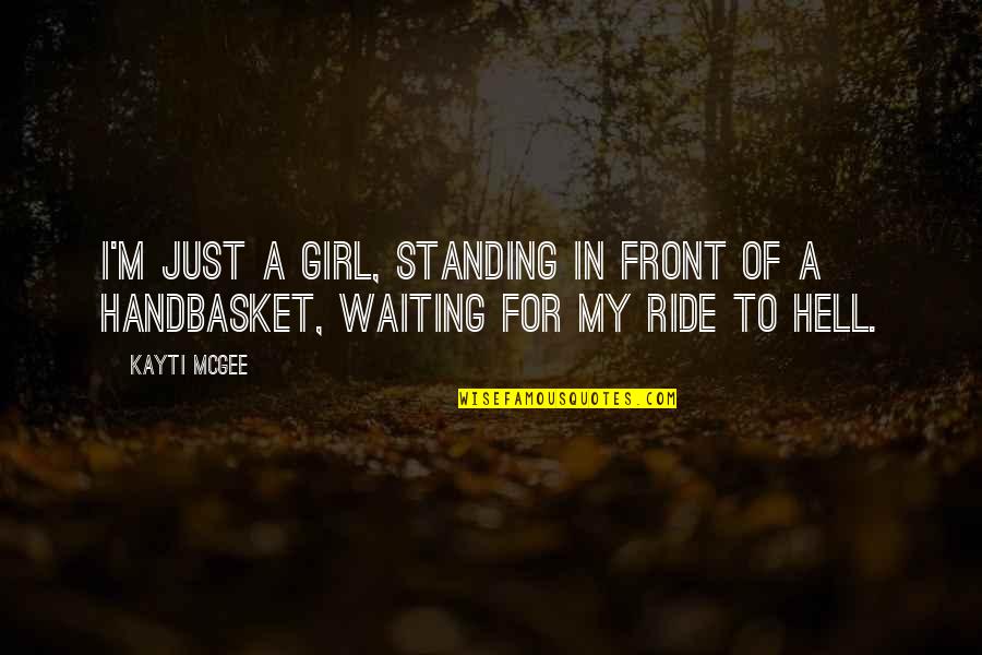 Hell Of A Ride Quotes By Kayti McGee: I'm just a girl, standing in front of