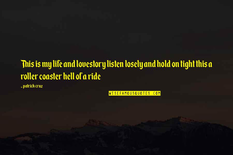 Hell Of A Ride Quotes By Patrick Cruz: This is my life and lovestory listen losely