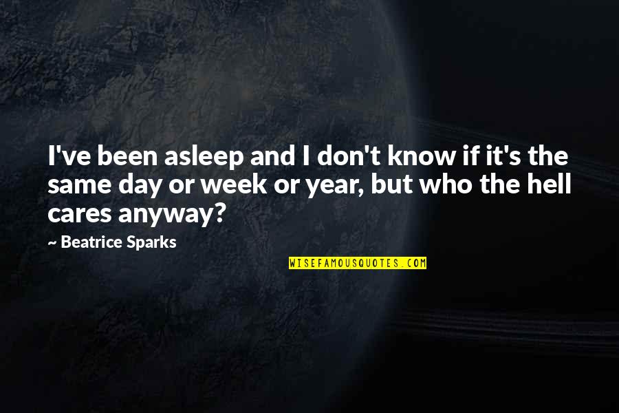 Hell Of A Week Quotes By Beatrice Sparks: I've been asleep and I don't know if Hell Of A Week Quotes By Beatrice Sparks: I've been asleep and I don't know if
