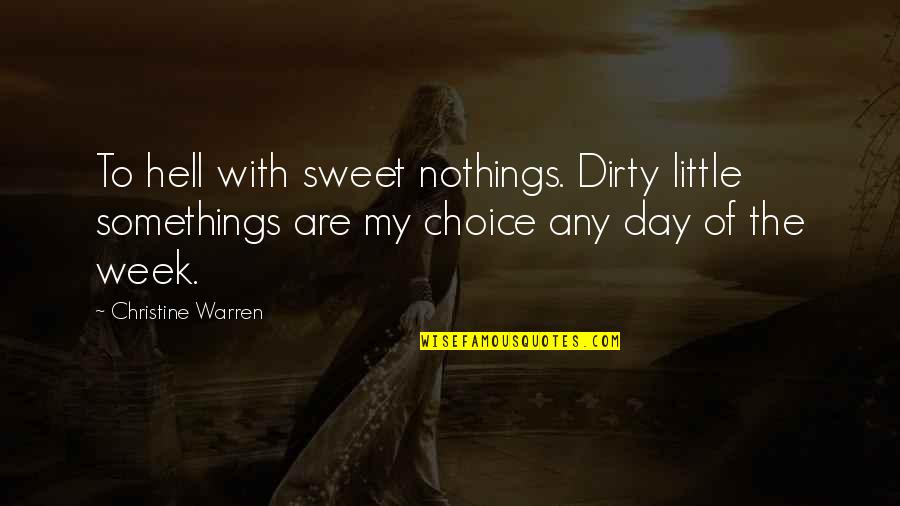 Hell Of A Week Quotes By Christine Warren: To hell with sweet nothings. Dirty little somethings Hell Of A Week Quotes By Christine Warren: To hell with sweet nothings. Dirty little somethings
