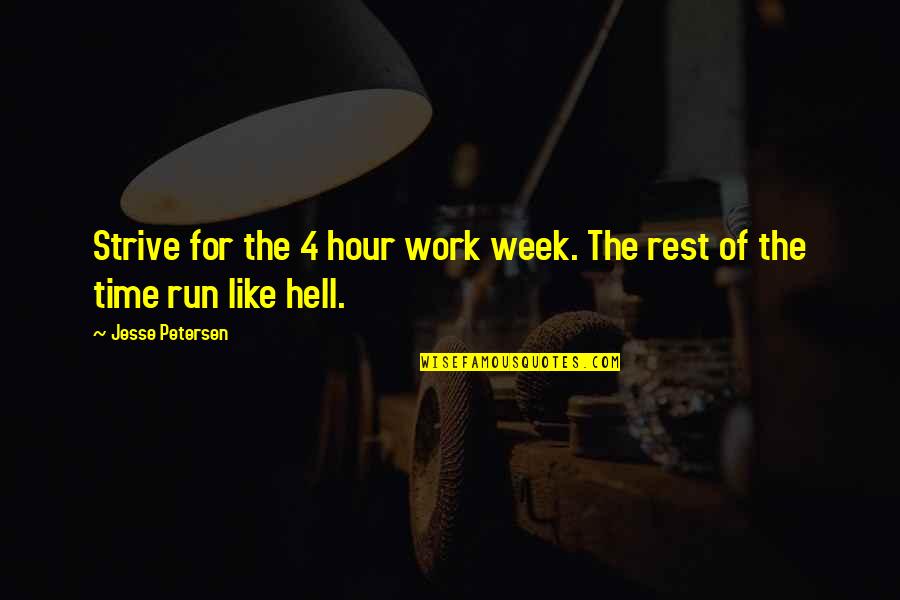 Hell Of A Week Quotes By Jesse Petersen: Strive for the 4 hour work week. The Hell Of A Week Quotes By Jesse Petersen: Strive for the 4 hour work week. The