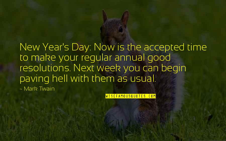 Hell Of A Week Quotes By Mark Twain: New Year's Day: Now is the accepted time Hell Of A Week Quotes By Mark Twain: New Year's Day: Now is the accepted time