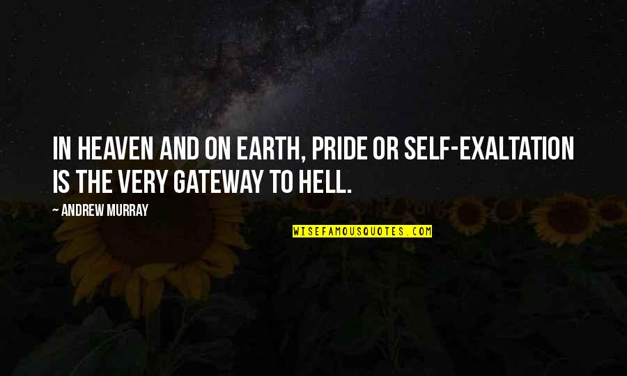 Hell On Earth Quotes By Andrew Murray: In heaven and on earth, pride or self-exaltation