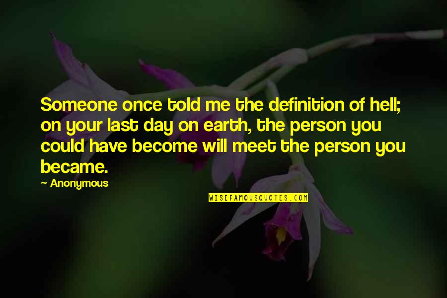 Hell On Earth Quotes By Anonymous: Someone once told me the definition of hell;