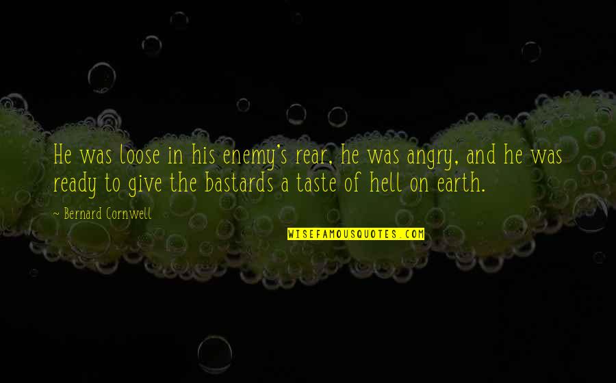 Hell On Earth Quotes By Bernard Cornwell: He was loose in his enemy's rear, he