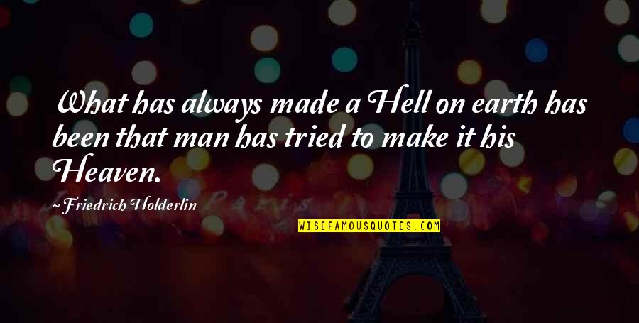 Hell On Earth Quotes By Friedrich Holderlin: What has always made a Hell on earth