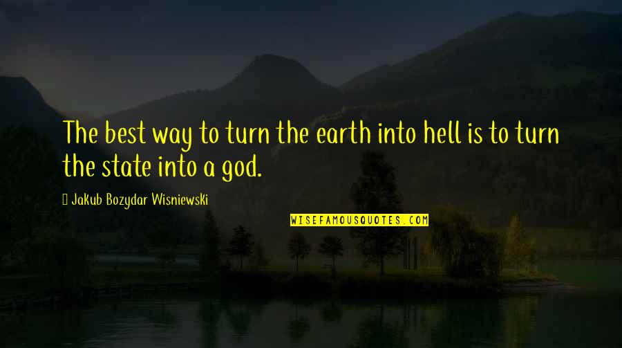 Hell On Earth Quotes By Jakub Bozydar Wisniewski: The best way to turn the earth into