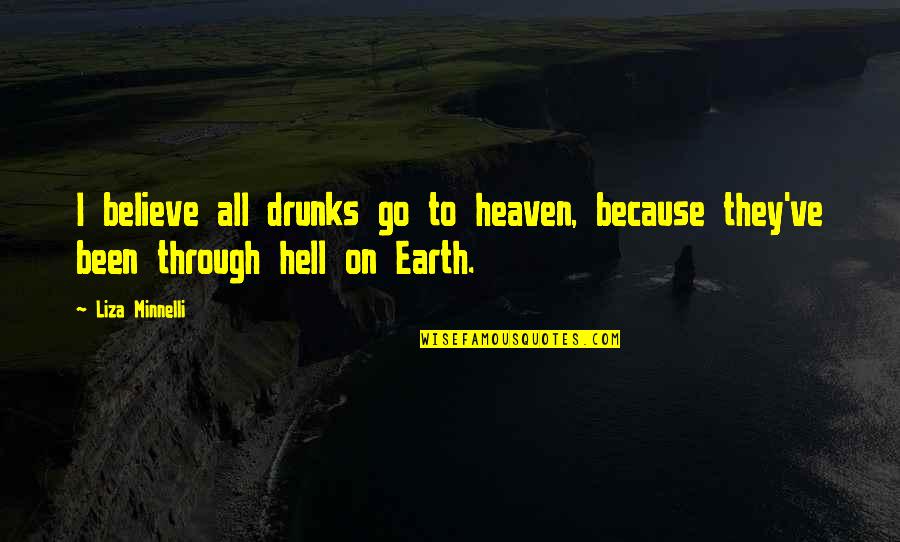 Hell On Earth Quotes By Liza Minnelli: I believe all drunks go to heaven, because