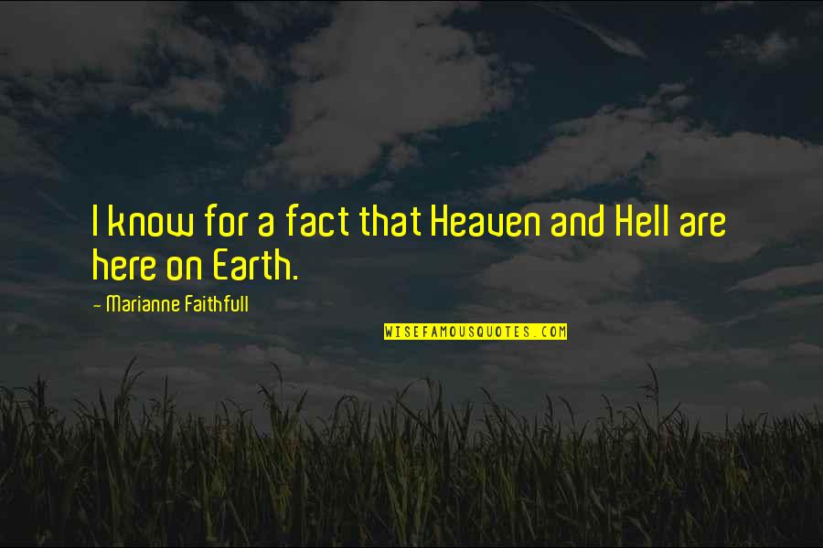 Hell On Earth Quotes By Marianne Faithfull: I know for a fact that Heaven and