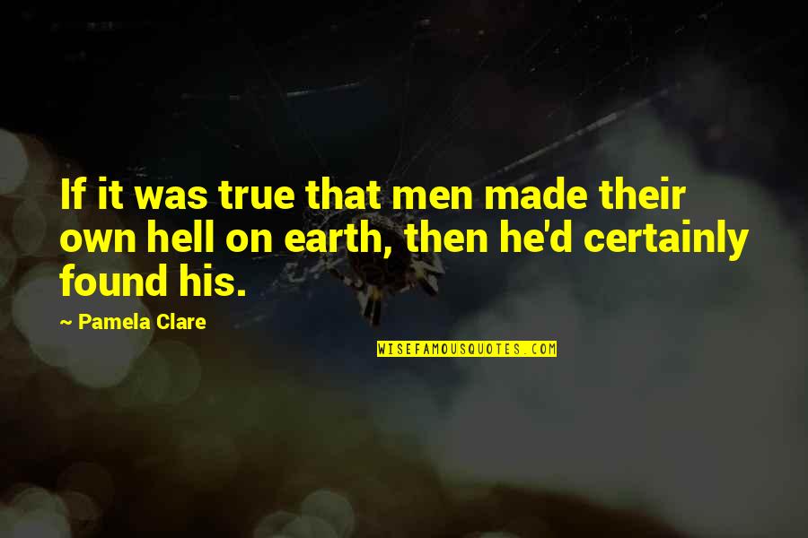Hell On Earth Quotes By Pamela Clare: If it was true that men made their