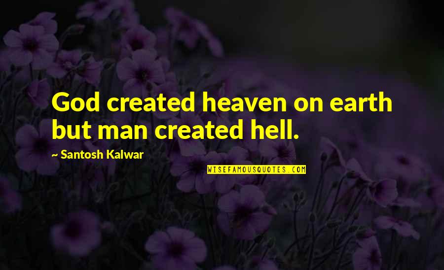 Hell On Earth Quotes By Santosh Kalwar: God created heaven on earth but man created
