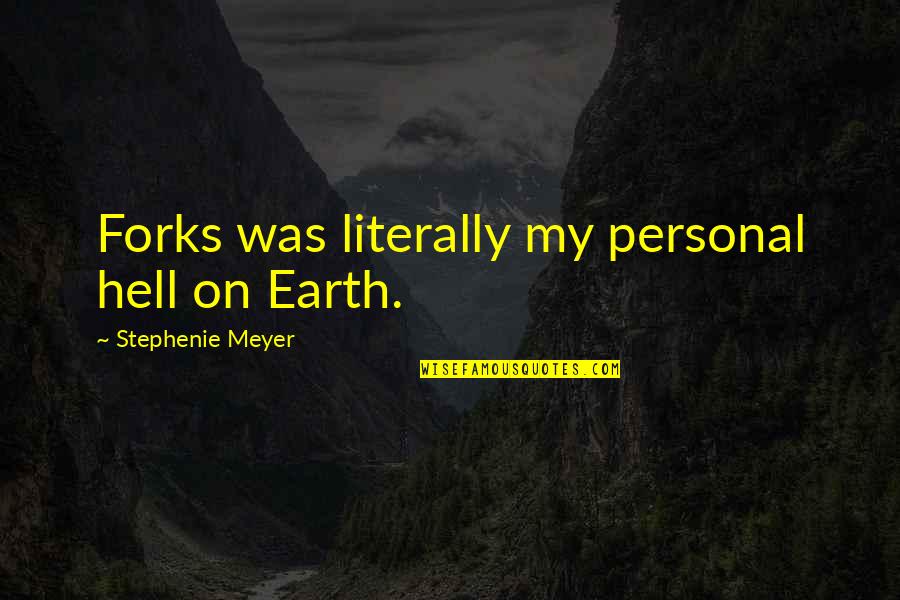 Hell On Earth Quotes By Stephenie Meyer: Forks was literally my personal hell on Earth.
