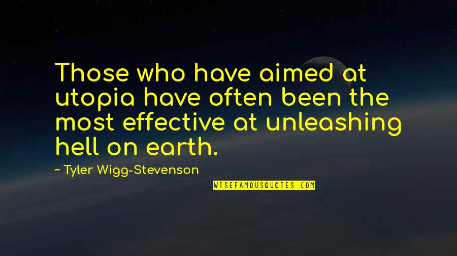Hell On Earth Quotes By Tyler Wigg-Stevenson: Those who have aimed at utopia have often