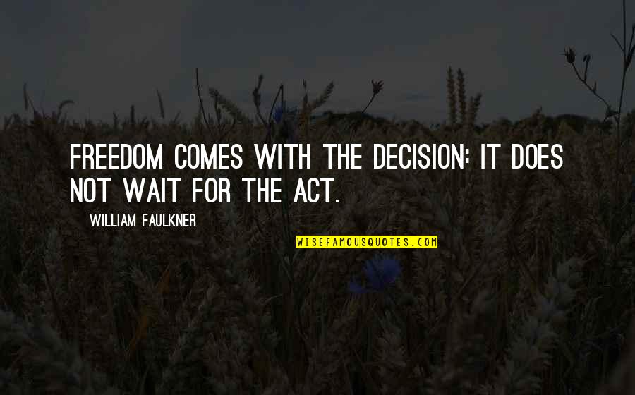 Hell On Wheels Bohannon Quotes By William Faulkner: Freedom comes with the decision: it does not Hell On Wheels Bohannon Quotes By William Faulkner: Freedom comes with the decision: it does not
