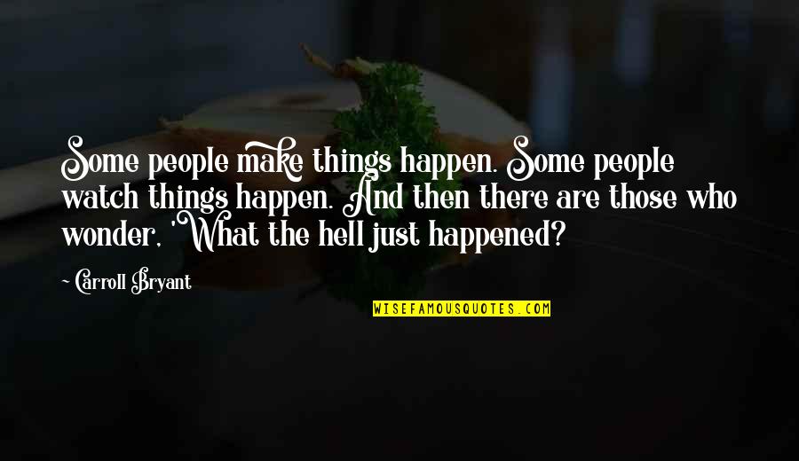 Hell Quotations Quotes By Carroll Bryant: Some people make things happen. Some people watch