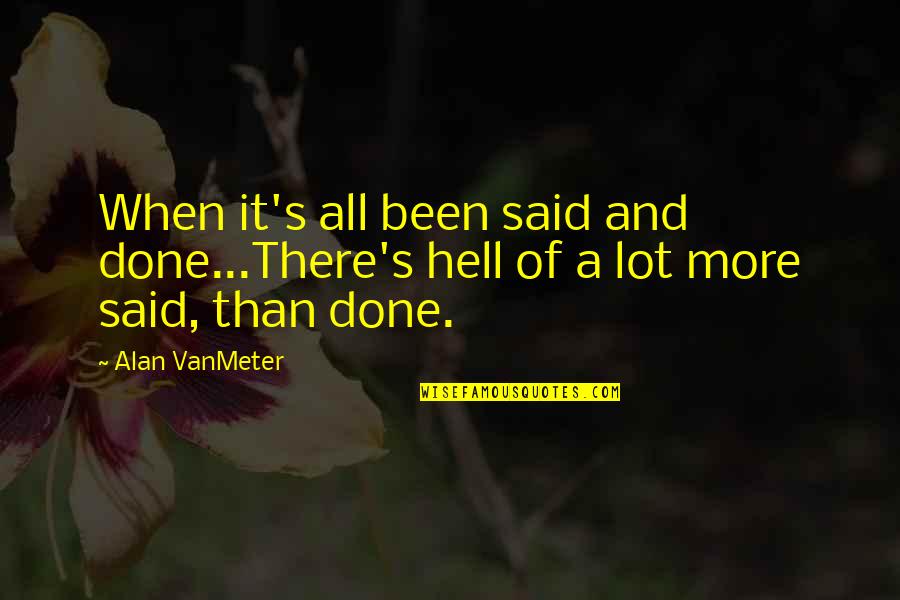 Hell Quotes And Quotes By Alan VanMeter: When it's all been said and done...There's hell