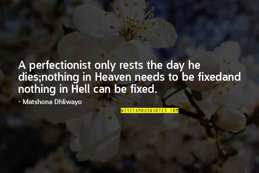 Hell Quotes And Quotes By Matshona Dhliwayo: A perfectionist only rests the day he dies;nothing