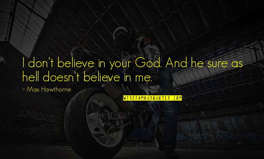 Hell Quotes And Quotes By Max Hawthorne: I don't believe in your God. And he
