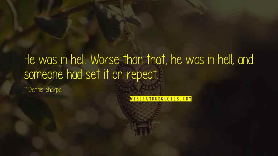 Hell Quotes By Dennis Sharpe: He was in hell. Worse than that, he