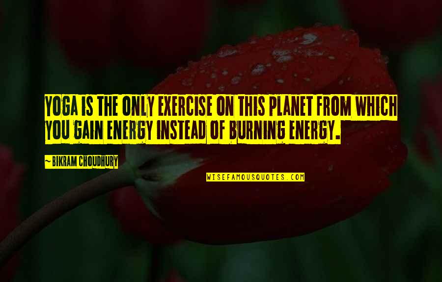 Hell Raising Quotes By Bikram Choudhury: Yoga is the only exercise on this planet