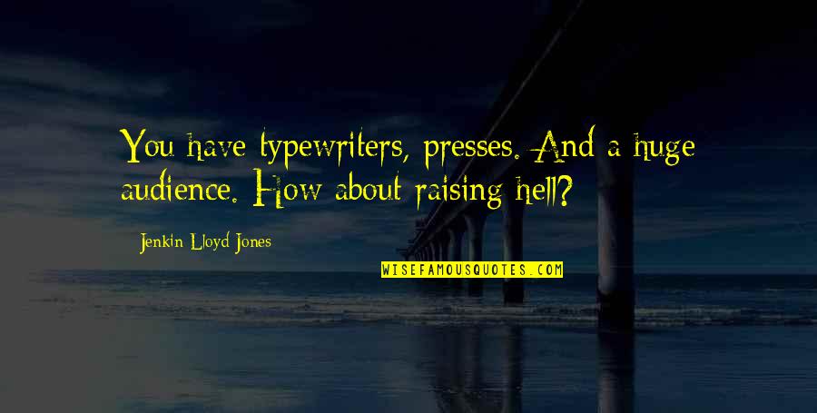 Hell Raising Quotes By Jenkin Lloyd Jones: You have typewriters, presses. And a huge audience.