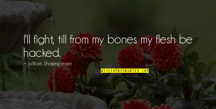 Hell Raising Quotes By William Shakespeare: I'll fight, till from my bones my flesh