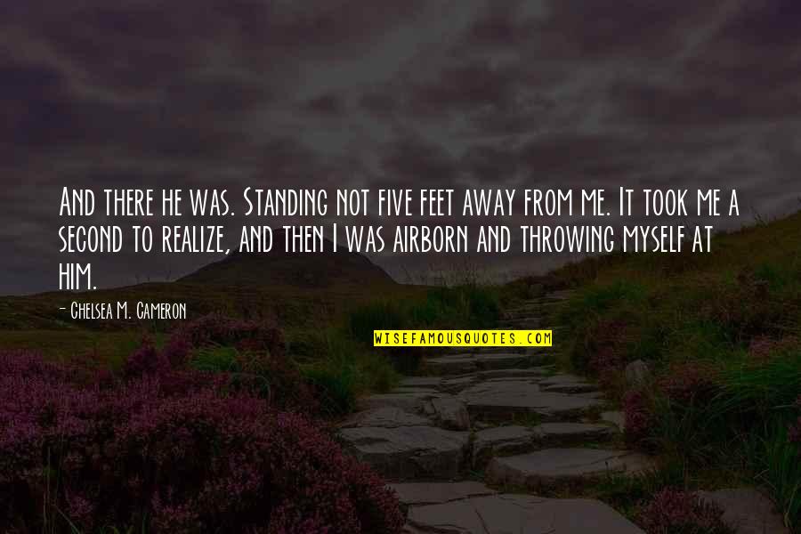 He'll Realize Quotes By Chelsea M. Cameron: And there he was. Standing not five feet