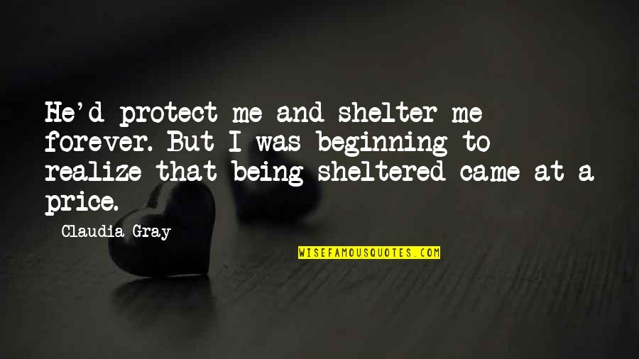 He'll Realize Quotes By Claudia Gray: He'd protect me and shelter me forever. But