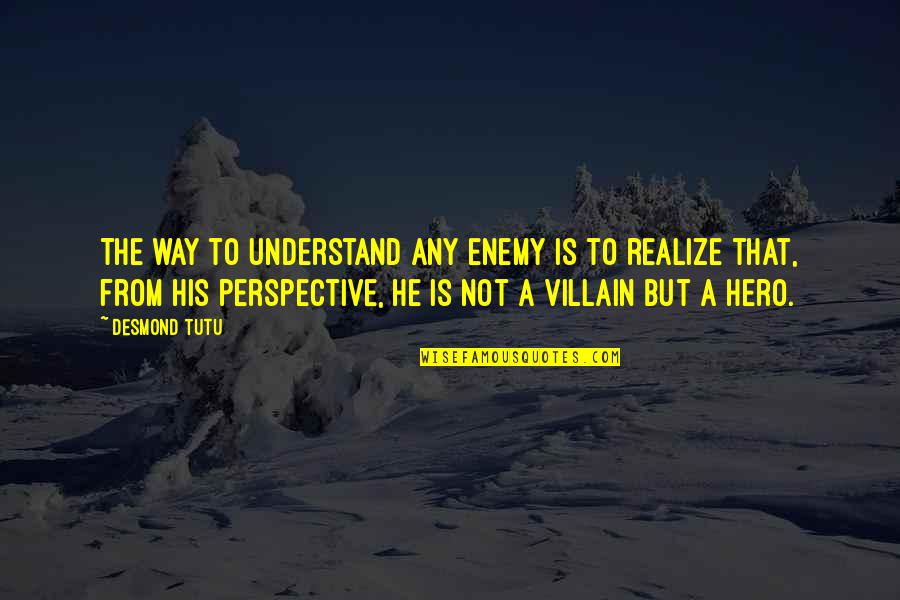 He'll Realize Quotes By Desmond Tutu: The way to understand any enemy is to