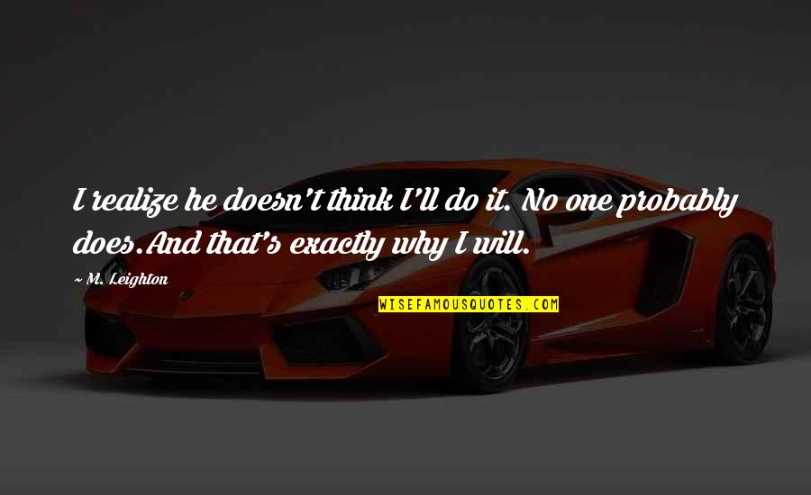 He'll Realize Quotes By M. Leighton: I realize he doesn't think I'll do it.