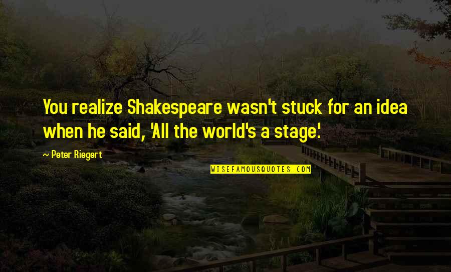 He'll Realize Quotes By Peter Riegert: You realize Shakespeare wasn't stuck for an idea