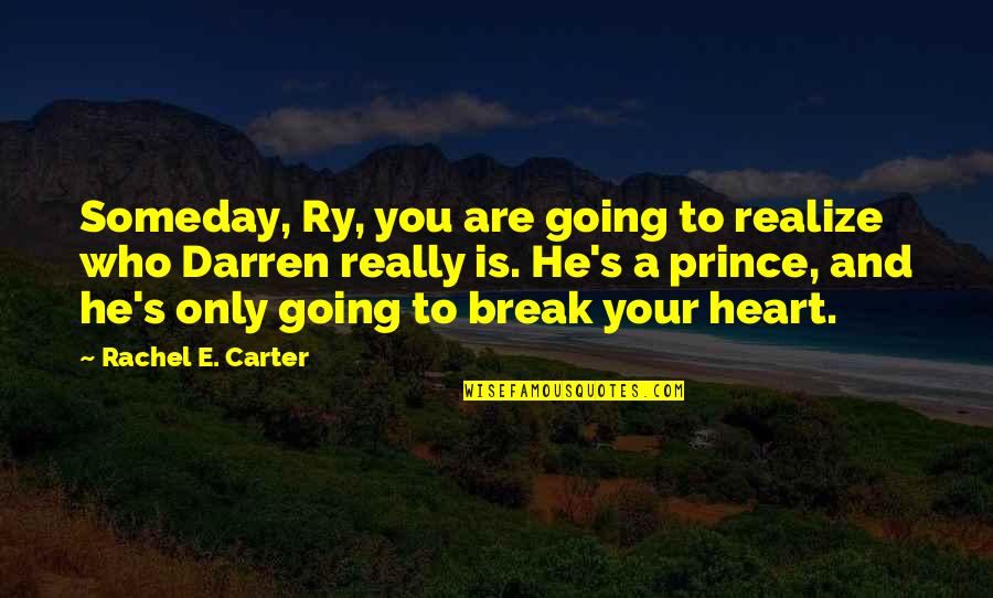 He'll Realize Quotes By Rachel E. Carter: Someday, Ry, you are going to realize who