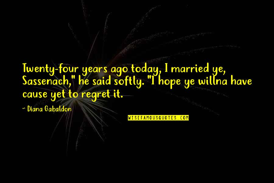 He'll Regret It Quotes By Diana Gabaldon: Twenty-four years ago today, I married ye, Sassenach,"