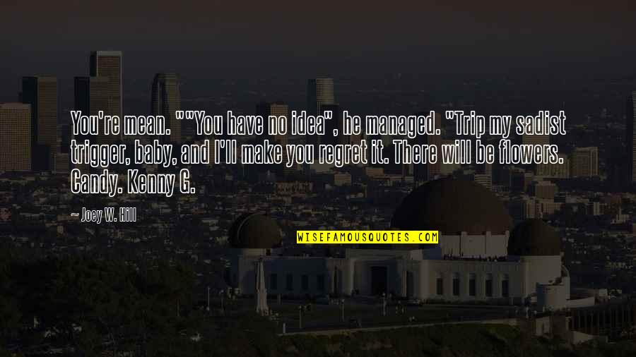 He'll Regret It Quotes By Joey W. Hill: You're mean. ""You have no idea", he managed.