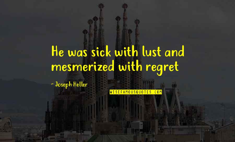 He'll Regret It Quotes By Joseph Heller: He was sick with lust and mesmerized with