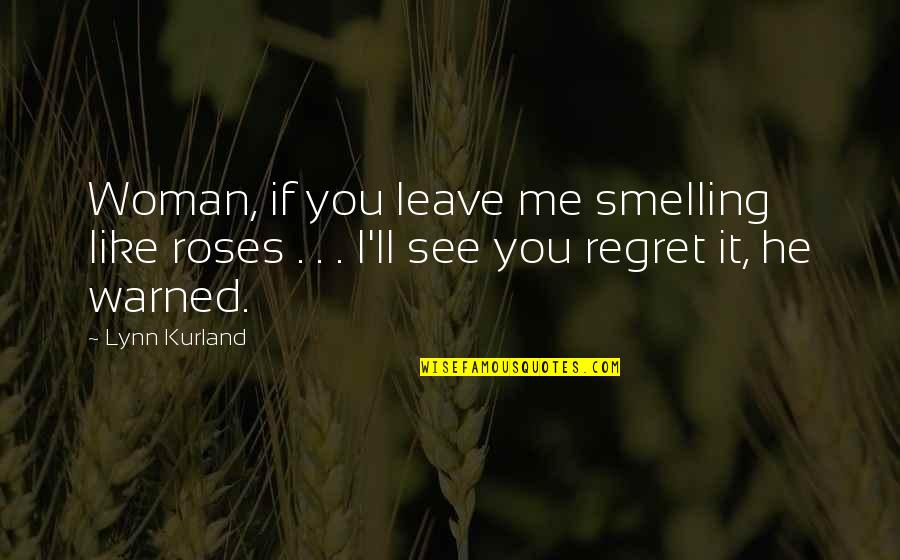 He'll Regret It Quotes By Lynn Kurland: Woman, if you leave me smelling like roses