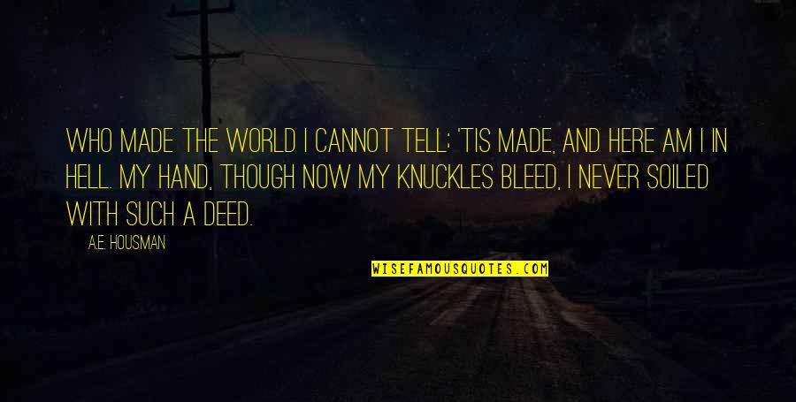 Hell The World Quotes By A.E. Housman: Who made the world I cannot tell; 'Tis Hell The World Quotes By A.E. Housman: Who made the world I cannot tell; 'Tis