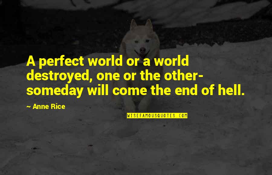 Hell The World Quotes By Anne Rice: A perfect world or a world destroyed, one Hell The World Quotes By Anne Rice: A perfect world or a world destroyed, one