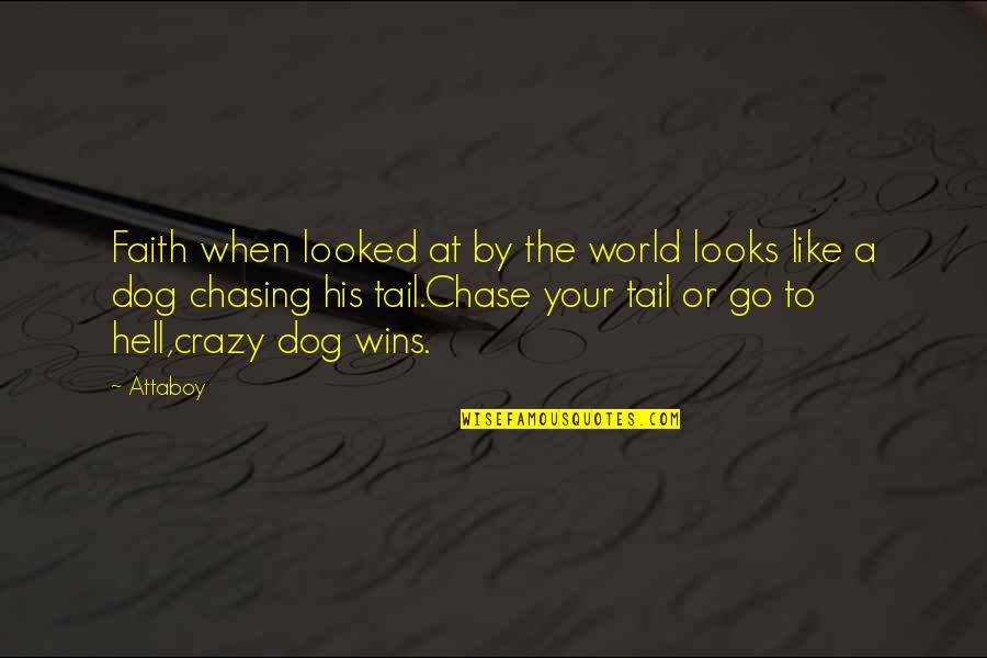Hell The World Quotes By Attaboy: Faith when looked at by the world looks Hell The World Quotes By Attaboy: Faith when looked at by the world looks