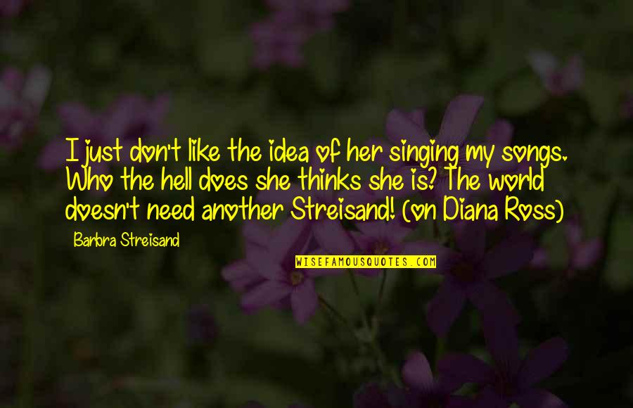 Hell The World Quotes By Barbra Streisand: I just don't like the idea of her Hell The World Quotes By Barbra Streisand: I just don't like the idea of her