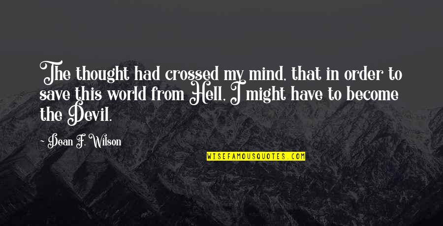 Hell The World Quotes By Dean F. Wilson: The thought had crossed my mind, that in Hell The World Quotes By Dean F. Wilson: The thought had crossed my mind, that in