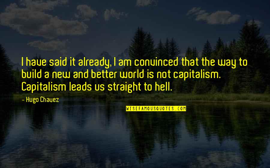 Hell The World Quotes By Hugo Chavez: I have said it already, I am convinced Hell The World Quotes By Hugo Chavez: I have said it already, I am convinced