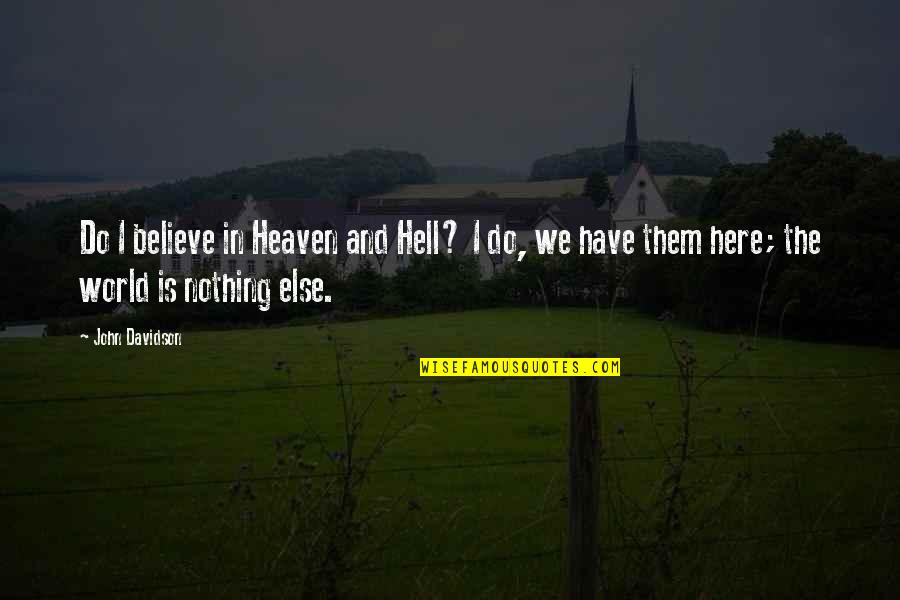 Hell The World Quotes By John Davidson: Do I believe in Heaven and Hell? I Hell The World Quotes By John Davidson: Do I believe in Heaven and Hell? I