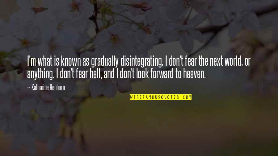 Hell The World Quotes By Katharine Hepburn: I'm what is known as gradually disintegrating. I Hell The World Quotes By Katharine Hepburn: I'm what is known as gradually disintegrating. I