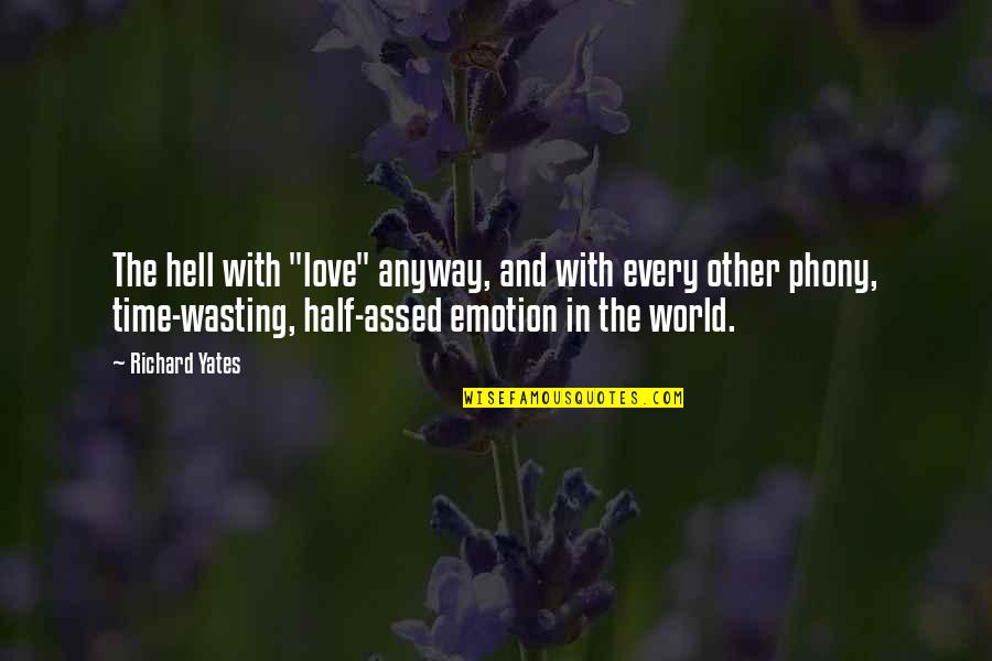 Hell The World Quotes By Richard Yates: The hell with "love" anyway, and with every Hell The World Quotes By Richard Yates: The hell with "love" anyway, and with every