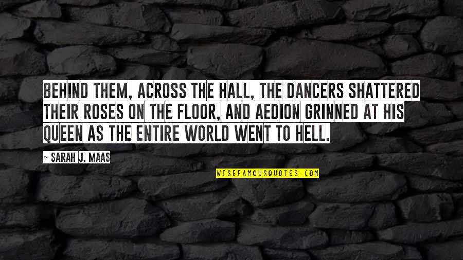 Hell The World Quotes By Sarah J. Maas: Behind them, across the hall, the dancers shattered Hell The World Quotes By Sarah J. Maas: Behind them, across the hall, the dancers shattered
