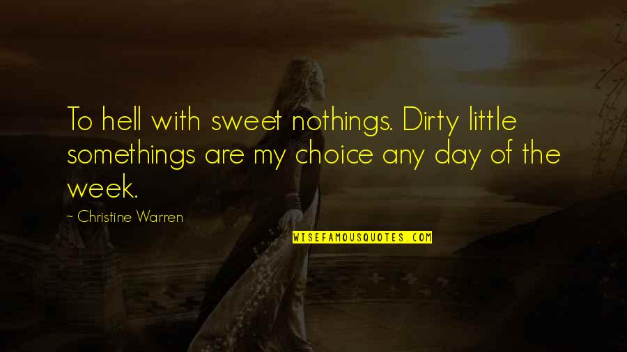 Hell Week Quotes By Christine Warren: To hell with sweet nothings. Dirty little somethings