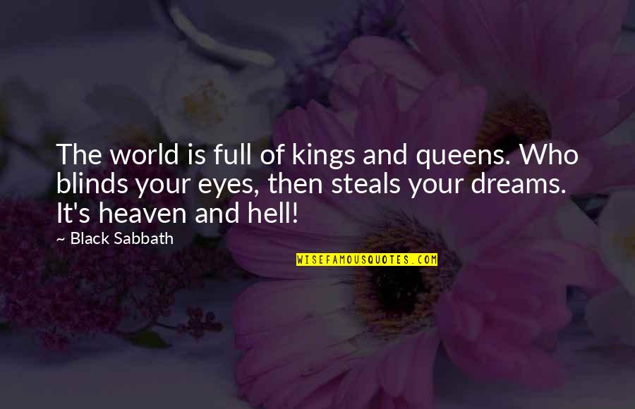 Hell Who Quotes By Black Sabbath: The world is full of kings and queens. Hell Who Quotes By Black Sabbath: The world is full of kings and queens.