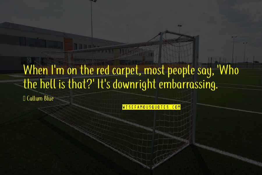 Hell Who Quotes By Callum Blue: When I'm on the red carpet, most people Hell Who Quotes By Callum Blue: When I'm on the red carpet, most people